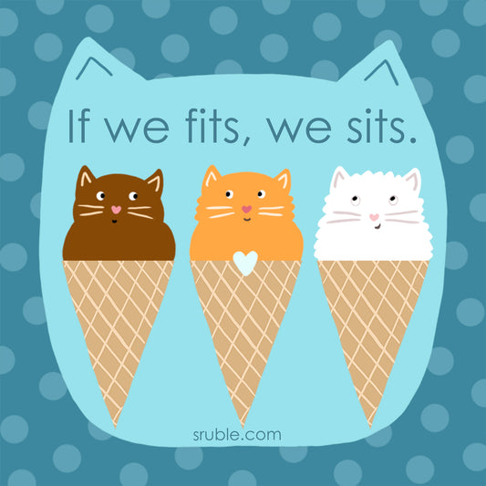 Square with teal background, with lighter polka dots. In the middle is the shape of a cat head in aqua. Inside are three cats (L to R: brown, orange, white) sitting in ice cream cones. There's an aqua heart on the middle (where the orange cat meets the cone. Text on top of the cats, "If we fits, we sits."